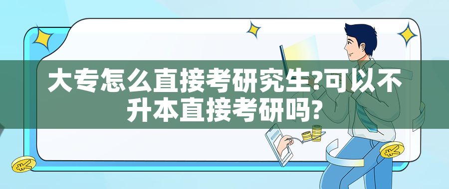 大专怎么直接考研究生?可以不升本直接考研吗?